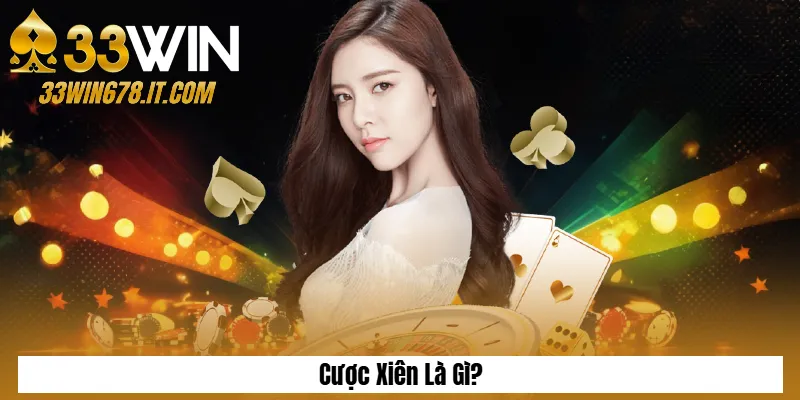 Cược Xiên Là Gì? Luật Chơi Và Kinh Nghiệm Đặt Cược 33Win 2 Cược Xiên Là Gì?