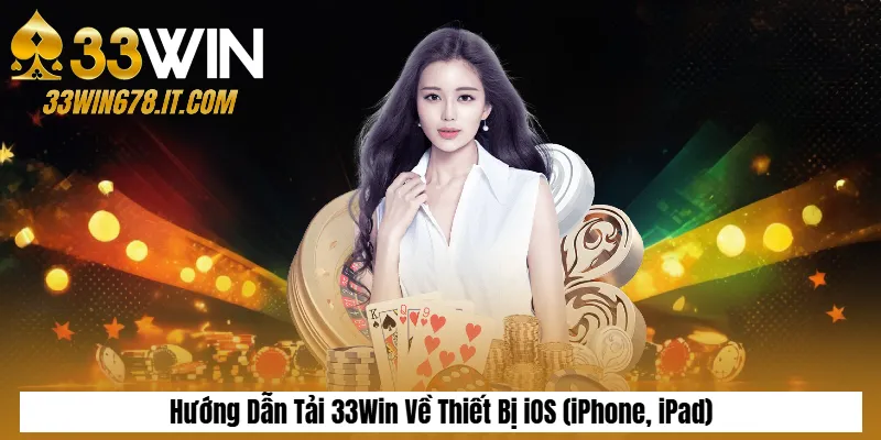 Nạp Tiền 33Win Nhanh Chóng – Hướng Dẫn Chi Tiết Từ A–Z 5 Hướng Dẫn Tải 33Win Về Thiết Bị iOS